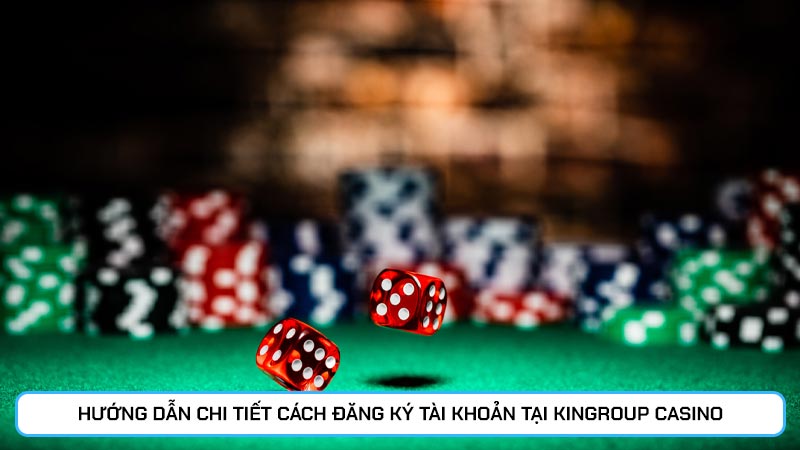 Hướng dẫn chi tiết cách đăng ký tài khoản tại Kingroup casino